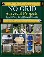 No Grid Survival Projects Book 2024, From Vision to Reality; Building Your No Grid Survival Projects: Mastering Off-Grid Engineering: Essential DIY Projects for a Resilient, Self-Sufficient Life