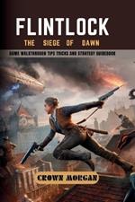 Flintlock: THE SIEGE OF DAWN: Game Walkthrough Tips Tricks and Strategy Guidebook