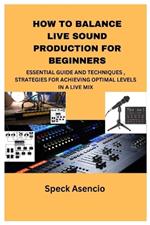 How to Balance Live Sound Production for Beginners: Essential Guide and Techniques, Strategies for Achieving Optimal Levels in a Live Mix