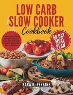 Low Carb Slow Cooker Cookbook: Kickstart Your Healthy Living With Simple, Sugar-Free, And Carb-Conscious Meals With A 60-Day Meal Plan