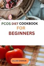 PCOS diet cookbook for beginners: A practical Guide to Managing Polycystic Ovary Syndrome through Diet and Delicious Recipes.