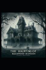 The Haunting Of Blackwood Mansion