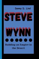 Steve Wynn: Building an Empire in the Desert