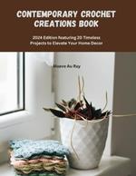 Contemporary Crochet Creations Book: 2024 Edition featuring 20 Timeless Projects to Elevate Your Home Decor