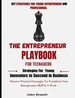 The Entrepreneur Playbook For Teenagers: Strategies for Young Innovators to Succeed in Business