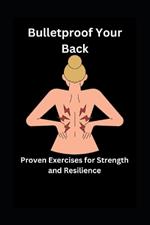 Bulletproof Your Back: Proven Exercises for Strength and Resilience