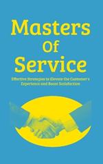 Masters Of Service: Effective Strategies To Elevate The Customer Experience And Boost Satisfaction