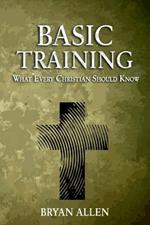 Basic Training: What Every Christian Should Know