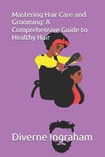 Mastering Hair Care and Grooming: A Comprehensive Guide to Healthy Hair