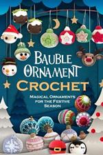 Bauble Ornament Crochet: Magical Ornaments for the Festive Season