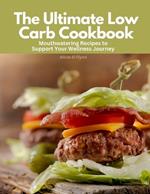 The Ultimate Low Carb Cookbook: Mouthwatering Recipes to Support Your Wellness Journey