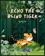 Echo the Blind Tiger: Echo's Adventures: The Inspiring Tale of a Blind Tiger Who Discovers the Magic of His Other Senses!!