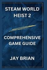 Steam World Heist 2: Comprehensive Game Guide