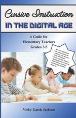 Cursive Instruction in the Digital Age: A Guide for Elementary Teachers Grades 3-5