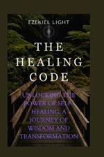 The healing code: unlocking the power of self-healing, a journey of wisdom and transformation