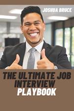 The Ultimate Job Interview Playbook: Master 100 Powerful Questions, Winning Answers, and Expert Strategies Time Tested and Proven to keep you on the KNOW in every interview