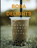 Boba Delights - Homemade Bubble Tea Recipes: Make Your Own Refreshing and Flavorful Bubble Tea Creations at Home