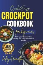 Quick & Easy Crockpot Cookbook For Beginners: 75+Days of Simple, Time-Saving, and Tasty Slow Cooker Recipes