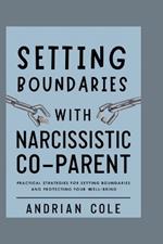 Setting Boundaries with Narcissistic Co-parent: Practical Strategies for Setting Boundaries and Protecting Your Well-being