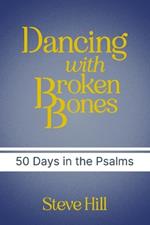 Dancing With Broken Bones: A 50 day devotional through the Psalms