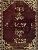 The Lost Ways, Crafting Independence with Historical Know-How: Survival Secrets of the Ancients: Timeless Techniques for Self-Reliance and Resilience