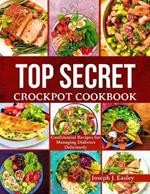 Top Secret Crockpot Cookbook: Confidential Recipes for Managing Diabetes Deliciously