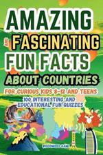 Amazing and Fascinating Fun Facts about Countries for Curious Kids and Teens: 100 Interesting and Educational Fun Quizzes Book for Kids Ages 8-12: Cultural Wonders, Landmarks and Monuments, Historical Highlights, and Historical Highlights