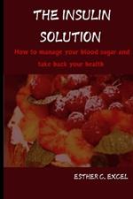 The Insulin Solution: How to manage your blood sugar and take back your health