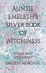 Auntie Emeleth's Silver Book of Witchiness: Spells and Spellcraft