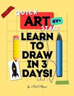 Quick Art Start: Learn to Draw in 3 Days!