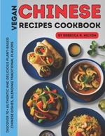 Chinese Vegan Recipes Cookbook: Discover 70+ authentic and delicious plant-based Chinese dishes, blending traditional flavors