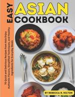 Easy Asian Cookbook: 70 Quick and Delicious Recipes from Asia Enjoy Authentic Flavors, Simplified Techniques, and Healthy Ingredients for Everyday Meals