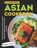 Gluten Free Asian Cookbook: 70 Delicious, Authentic Asian Recipes Made Easy Without Gluten