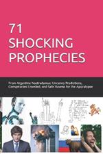 71 Shocking Prophecies: The Argentine Nostradamus: Uncanny Predictions, Conspiracies Unveiled, and Safe Havens for the Apocalypse