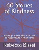 60 Stories of Kindness: Teaching Children Ages 6 to 10 to Be Respectful to Mom and Dad