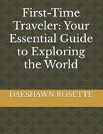 First-Time Traveler: Your Essential Guide to Exploring the World