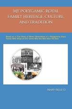 My Polygamic Royal Family Heritage, Culture, and Tradition: Based on a True Story of Seven Generations of a Polygamous Royal Family With Kings of 100+ wives Who Are Still Alive Till Date.