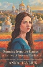 Running from the Flames: A Journey of Love and Resilience. A Ukrainian Woman's Journey from War to New Beginnings: A Ukrainian Woman's Journey from War to New Beginnings (Memoirs of a refugee)