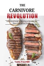 The Carnivore Revolution: A Practical Guide to Meat-Based Nutrition for Improving Optimal Health