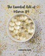 The Essential Role of Vitamin D3: A Definitive Manual on the Safe and Effective Ways to Supplement for Enhanced Health and Vitality