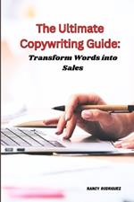 The Ultimate Copywriting Guide: Transform Words into Sales