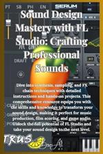 Sound Design Mastery with FL Studio: Crafting Professional Sound