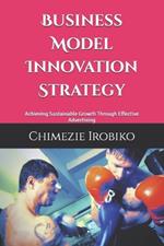 Business Model Innovation Strategy: Achieving Sustainable Growth Through Effective Advertising