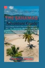 The Bahamas Adventure Guide: Your Ultimate Guide to Discovering The Bahamas: Dive into Breathtaking Beaches, Unforgettable Culinary Delights, and Hidden Island Gems - Plan the Adventure of a Lifetime