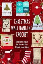 Christmas Wall Hanging Crochet: Add a Touch of Magic to Your Home With These Delightful Crochet Designs