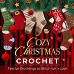 Cozy Christmas Crochet: Festive Stockings to Stitch with Love