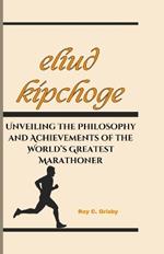 Eliud Kipchoge: Unveiling the Philosophy and Achievements of the World's Greatest Marathoner