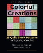 Colorful Creations: 25 Quilt Block Patterns in Tapestry Crochet: Five Patch - Book 1