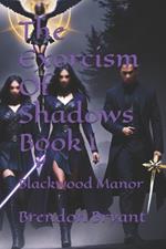 The Exorcism Of Shadows: Blackwood Manor/Book 1