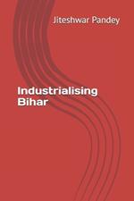 Industrialising Bihar